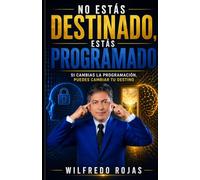 NO ESTÁS DESTINADO, ESTÁS PROGRAMADO: Si cambias la programación, puedes cambiar tu destino