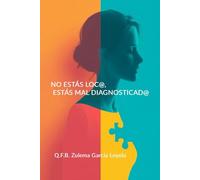 NO ESTÁS LOC@, estás MAL DIAGNOSTICAD@: Guía de supervivencia para cuidar tu salud en un sistema que no te escucha