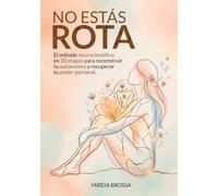 NO ESTÁS ROTA: El método neurocientífico en 10 etapas para reconstruir tu autoestima y recuperar tu poder personal