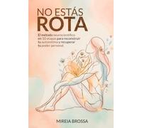 NO ESTÁS ROTA: El método neurocientífico en 10 etapas para reconstruir tu autoestima y recuperar tu poder personal