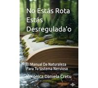 No Estás Rota Estás Desregulada'o: El Manual De Naturaleza Para Tu Sistema Nervioso