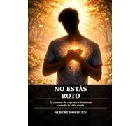 No Estás Roto: El camino de regreso a ti mismo cuando la vida duele
