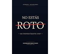 NO ESTAS ROTO: eso intentan hacerte creer