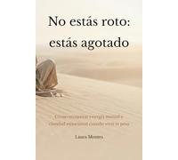 No estás roto: estás agotado: Cómo recuperar energía mental y claridad emocional cuando vivir te pesa