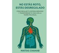 NO ESTÁS ROTO, ESTÁS DESREGULADO: CÓMO REGULAR TU SISTEMA NERVIOSO Y TRANSFORMAR TU VIDA CON LA TEORÍA POLIVAGAL