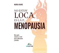 No estoy loca, es la p... menopausia: Una guía sincera y real para sobrevivir y brillar