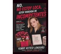 No estoy loca, estoy rodeada de incompetentes: Manual de supervivencia para una mujer que trabaja, piensa y termina arreglando lo que otros dejaron a medias (Sin Censura)