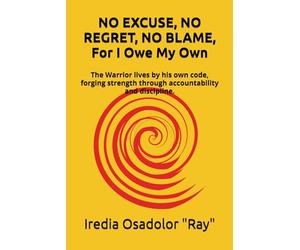 NO EXCUSE, NO REGRET, NO BLAME, for I Owe My Own!: The Warrior lives by his own code, forging strenght through accountability and discipline.