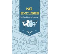 No Excuses: 90 Day Fitness Journal: Track Your Progress. Build Discipline. Transform Your Body in 90 Days