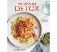 No Excuses Detox: 100 Recipes to Help You Eat Healthy Every Day: 100 Recipes to Help You Eat Healthy Every Day [A Cookbook]