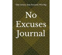 No Excuses Journal: Take Action, Stay Focused, Win Big