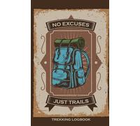 No Excuses, Just Trails - Trekking Logbook: Hiking Journal and Trail Tracker Notebook to Log and Record Mountain Adventures and Nature Journeys - Gift Idea for Hikers and Campers