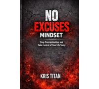 No Excuses Mindset: Stop Procrastination and Take Control of Your Life Today (Kris Titan Mindset Series)