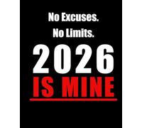 No Excuses. No Limits. 2026 IS MINE: A Motivational Notebook for Goals, Focus and Progress for 2026