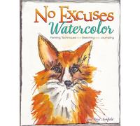 No Excuses Watercolor: Painting Techniques for Sketching and Journaling