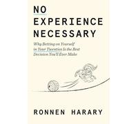 No Experience Necessary: Why Betting on Yourself in Your Twenties Is the Best Decision You'll Ever Make