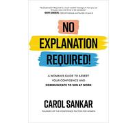 No Explanation Required!: A Woman's Guide to Assert Your Confidence and Communicate to Win at Work