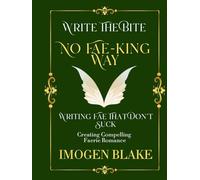 No Fae-king Way: Writing Fae That Don't Suck - Creating Compelling Faerie Romance (Write the Bite)