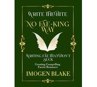 No Fae-king Way: Writing Fae That Don't Suck - Creating Compelling Faerie Romance (Write the Bite)