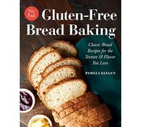No-fail Gluten-free Bread Baking: Classic Bread Recipes for the Texture & Flavor You Love