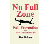 No Fall Zone: Fall Prevention and How To Fall If You Do