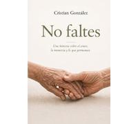 No faltes: Una historia sobre el amor, la memoria y lo que permanece