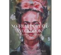 NO-FEAR PORTRAIT WORKBOOK: AN ALLA PRIMA OIL PAINTING GUIDE