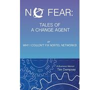No Fear: Tales of a Change Agent or Why I Couldn't Fix Nortel Networks: A Business Memoir