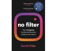 No Filter : The Inside Story of Instagram - Winner of the FT Business Book of the Year Award