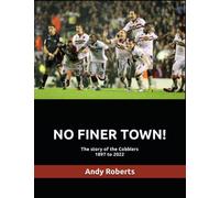 NO FINER TOWN!: A history of Northampton Town FC, 1897 to 2022