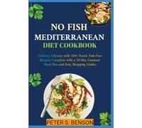 No Fish Mediterranean diet cookbook: Culinary Odyssey with 100+ Exotic Fish-Free Recipes, Complete with a 30-Day Gourmet Meal Plan and Easy Shopping Guides