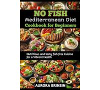 NO FISH MEDITERRANEAN DIET COOKBOOK FOR BEGINNERS: Nutritious and tasty fish-free Cuisine for a Vibrant Health