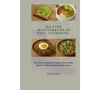 No Fish Mediterranean Diet Cookbook: Plant-Powered Recipes to Support Heart Health, Digestive Wellness, and Sustainable Energy