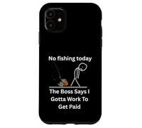 No Fishing Today The Boss Says Gotta Work Funny Tee Case for iPhone 11