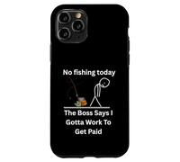 No Fishing Today The Boss Says Gotta Work Funny Tee Case for iPhone 11 Pro