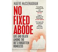 No Fixed Abode: Life and Death Among the UK's Forgotten Homeless