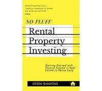 No Fluff Rental Property Investing: Getting Started with Passive Income in Real Estate to Retire Early