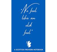No Fool Like an Old Fool - A Scottish Sayings Notebook: A Humorous Scottish Themed Notebook - The Perfect Gift for a Scot or from a Scot