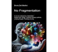 No Fragmentation: In an era confused by materialistic division into "things," quantum physics confirms unifying thought. Practices of unity. (Quantum ... Texts by Bruno Del Medico in English. (ING))