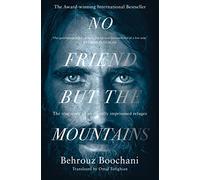 No Friend but the Mountains: The True Story of an Illegally Imprisoned Refugee