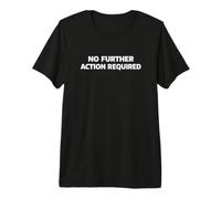 No Further Action Required Premium T-Shirt