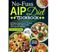 No-Fuss AIP Diet Cookbook: Effortless Autoimmune Protocol Meals to Fight Inflammation and Improve Wellness