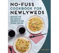 No-Fuss Cookbook for Newlyweds: Practical Tips and Perfectly Portioned Recipes to Cook Together