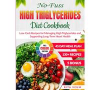 No-Fuss High Triglycerides Diet Cookbook: Low-Carb Recipes for Managing High Triglycerides and Supporting Long-Term Heart Health
