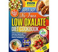 No Fuss Low Oxalate Diet Cookbook: Simple Everyday Recipes and Meal Ideas for Balanced Eating with Minimal Ingredients