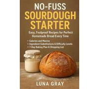 No-Fuss Sourdough Starter: Easy, Foolproof Recipes for Perfect Homemade Bread Every Time (The Everyday Sourdough Kitchen)