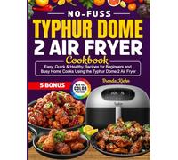 No-Fuss Typhur Dome 2 Air Fryer Cookbook: Easy, Quick & Healthy Recipes for Beginners and Busy Home Cooks Using the Typhur Dome 2 Air Fryer