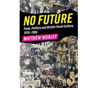 No Future: Punk, Politics and British Youth Culture, 1976-1984