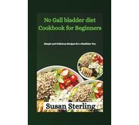 No Gall bladder diet Cookbook for Beginners: Simple and Delicious Recipes for a Healthier You