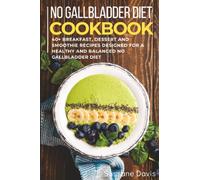 No Gallbladder Diet: 40+ Breakfast, dessert and smoothie recipes designed for a healthy and balanced No Gallbladder diet
